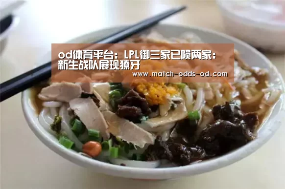 od体育平台：LPL御三家已陨两家：新生战队展现獠牙